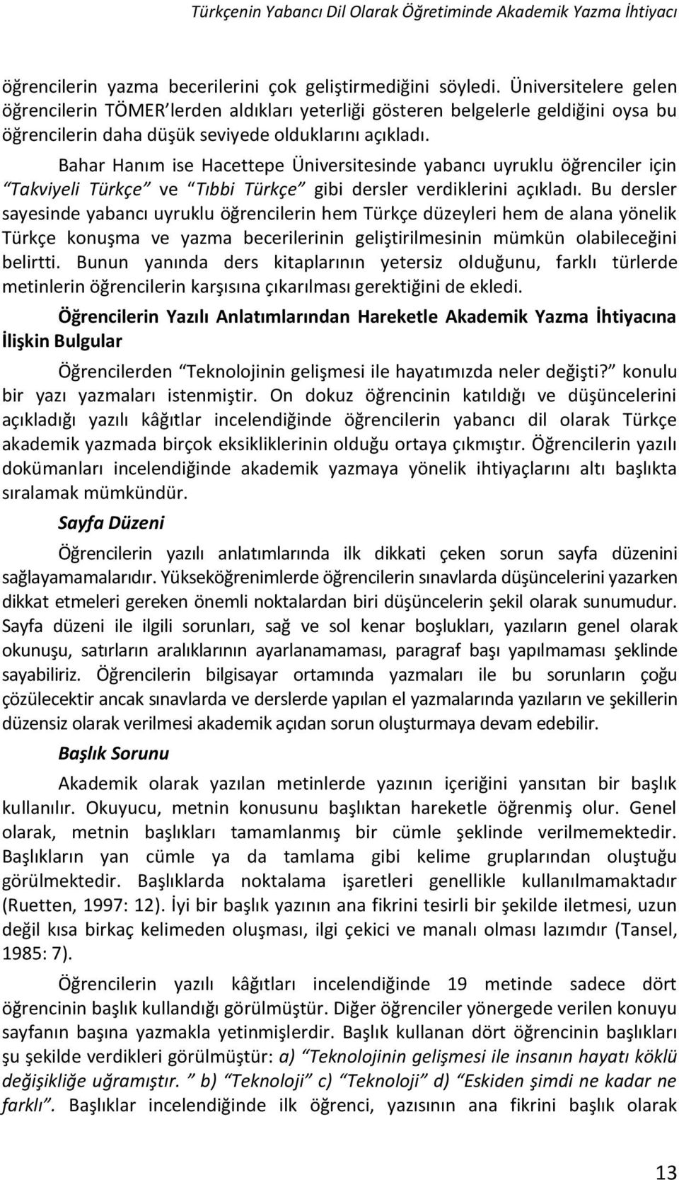 Bahar Hanım ise Hacettepe Üniversitesinde yabancı uyruklu öğrenciler için Takviyeli Türkçe ve Tıbbi Türkçe gibi dersler verdiklerini açıkladı.