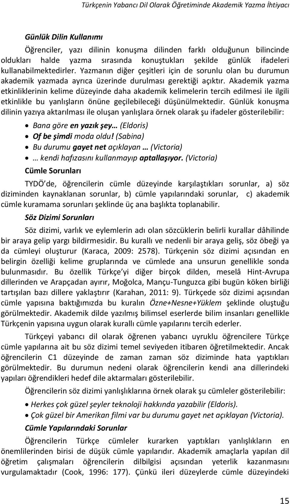 Akademik yazma etkinliklerinin kelime düzeyinde daha akademik kelimelerin tercih edilmesi ile ilgili etkinlikle bu yanlışların önüne geçilebileceği düşünülmektedir.