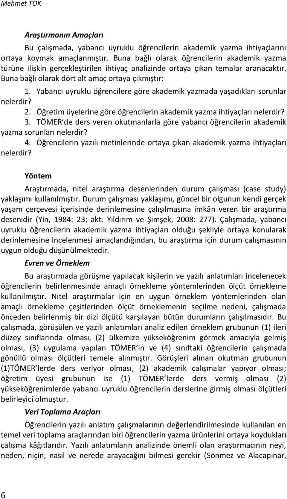 Yabancı uyruklu öğrencilere göre akademik yazmada yaşadıkları sorunlar nelerdir? 2. Öğretim üyelerine göre öğrencilerin akademik yazma ihtiyaçları nelerdir? 3.