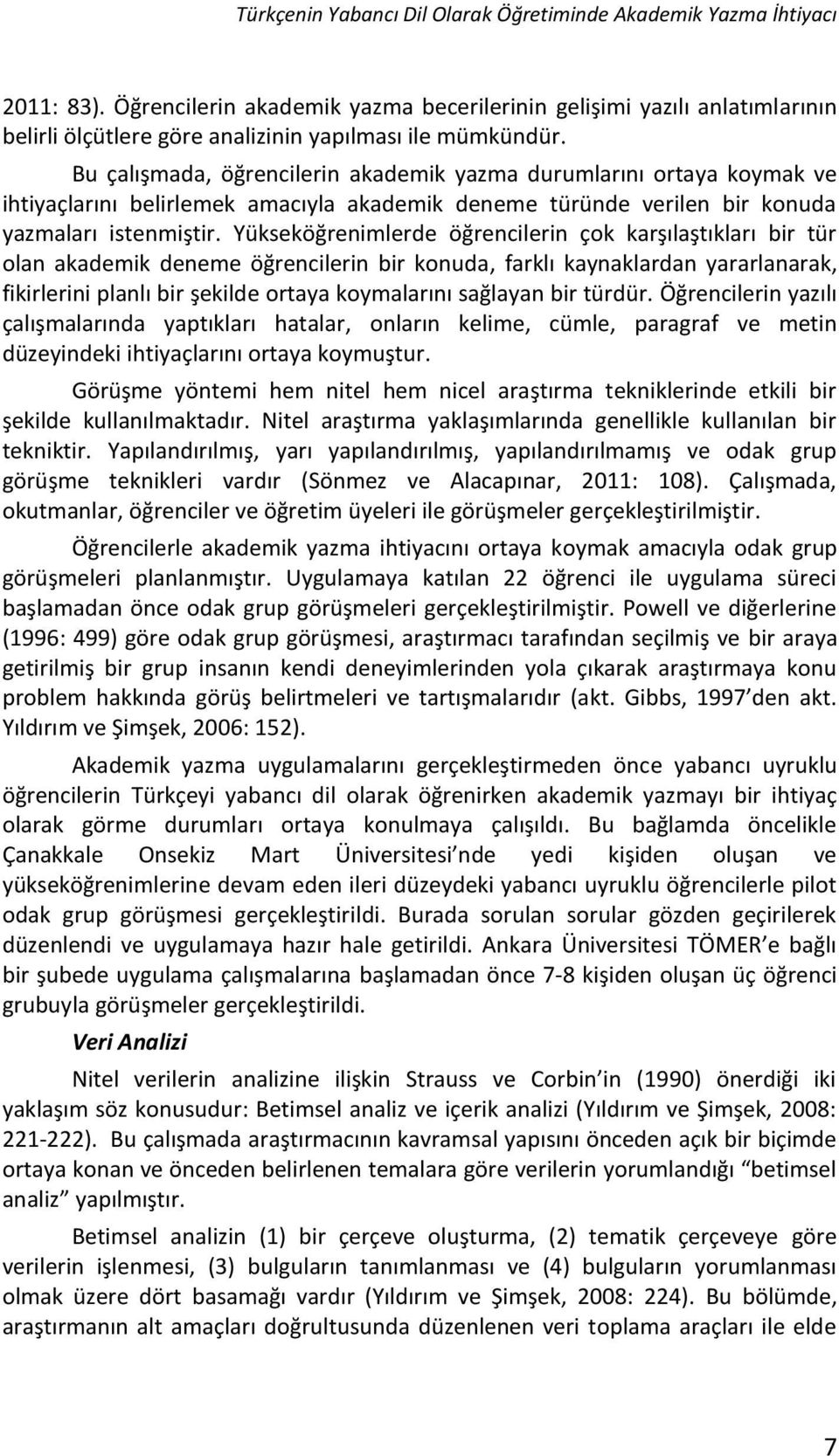 Bu çalışmada, öğrencilerin akademik yazma durumlarını ortaya koymak ve ihtiyaçlarını belirlemek amacıyla akademik deneme türünde verilen bir konuda yazmaları istenmiştir.