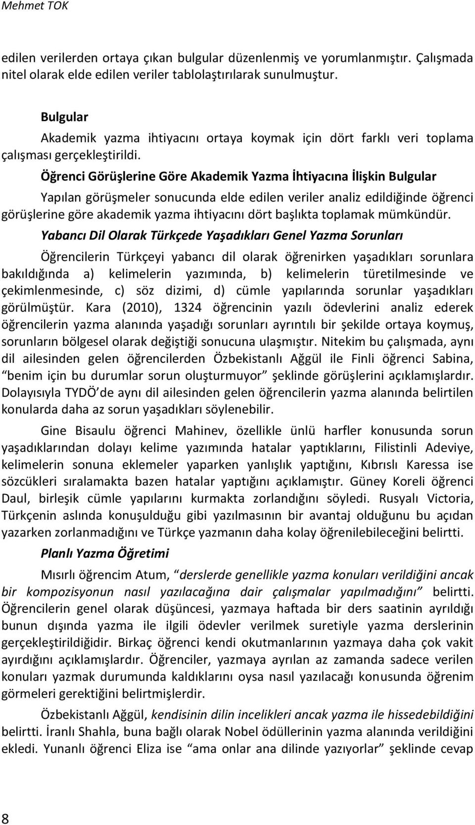 Öğrenci Görüşlerine Göre Akademik Yazma İhtiyacına İlişkin Bulgular Yapılan görüşmeler sonucunda elde edilen veriler analiz edildiğinde öğrenci görüşlerine göre akademik yazma ihtiyacını dört