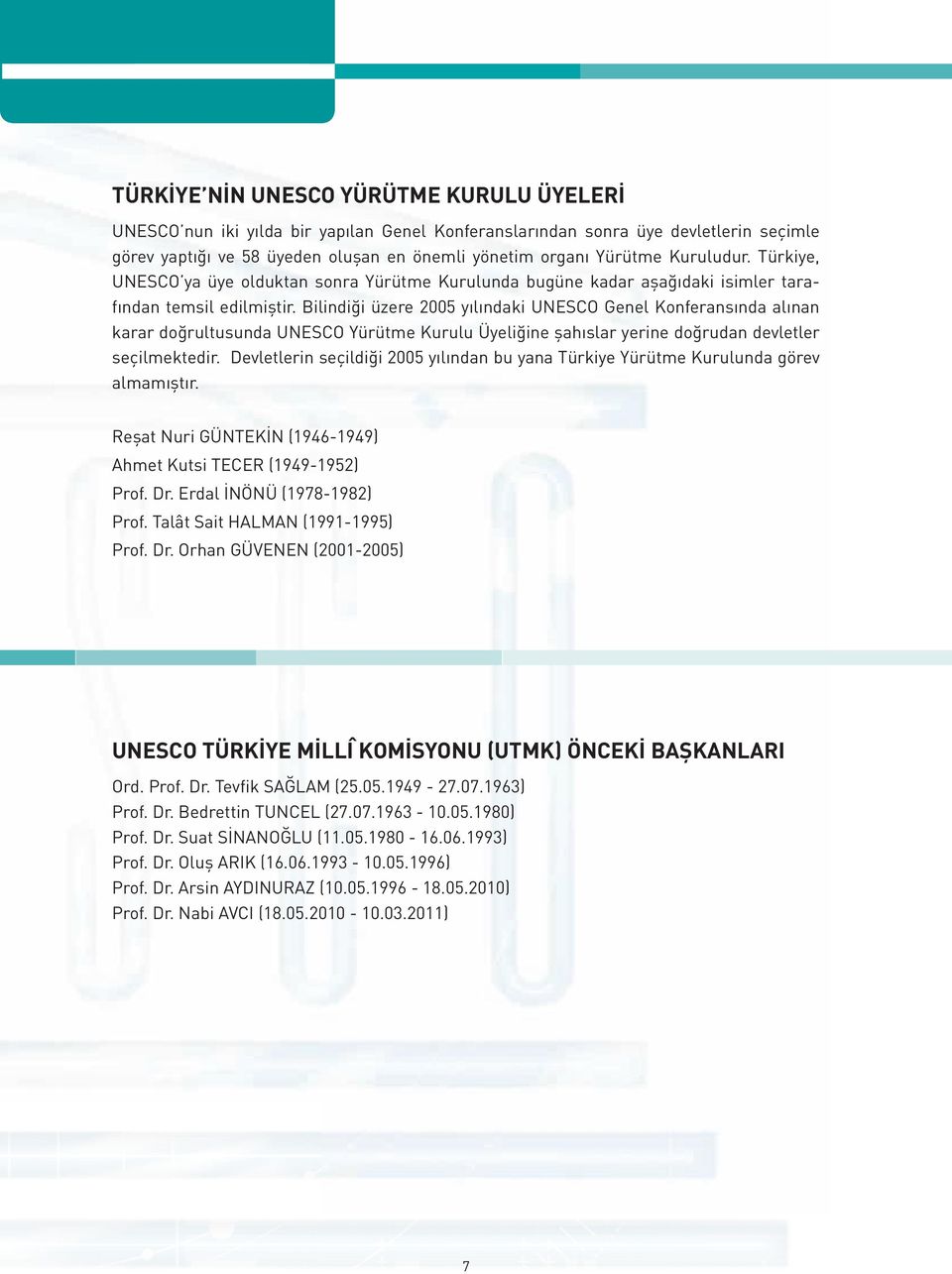 Bilindiği üzere 2005 yılındaki UNESCO Genel Konferansında alınan karar doğrultusunda UNESCO Yürütme Kurulu Üyeliğine şahıslar yerine doğrudan devletler seçilmektedir.