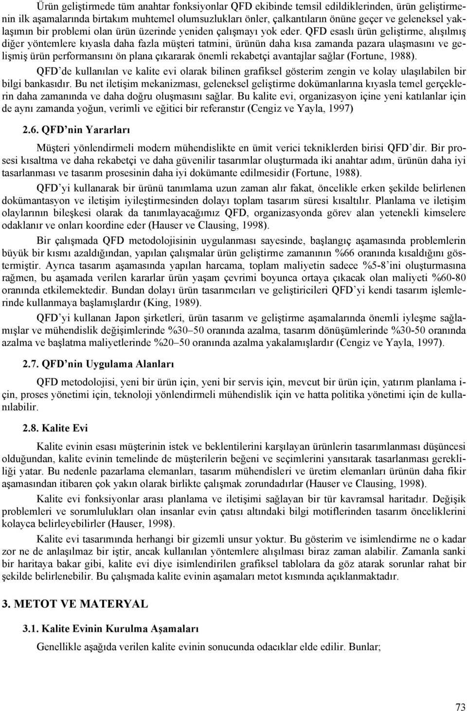 QFD esaslı ürün geliştirme, alışılmış diğer yöntemlere kıyasla daha fazla müşteri tatmini, ürünün daha kısa zamanda pazara ulaşmasını ve gelişmiş ürün performansını ön plana çıkararak önemli