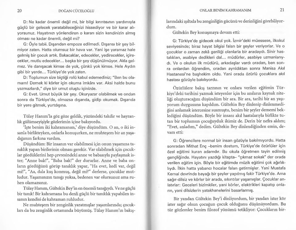 Yani işe yaramaz hale gelm iş bir çocuk artık. Bakacaklar, edecekler, yedirecekler, içirecekler, m utlu edecekler... başka bir şey düşünülm üyor. Akla gelmez.