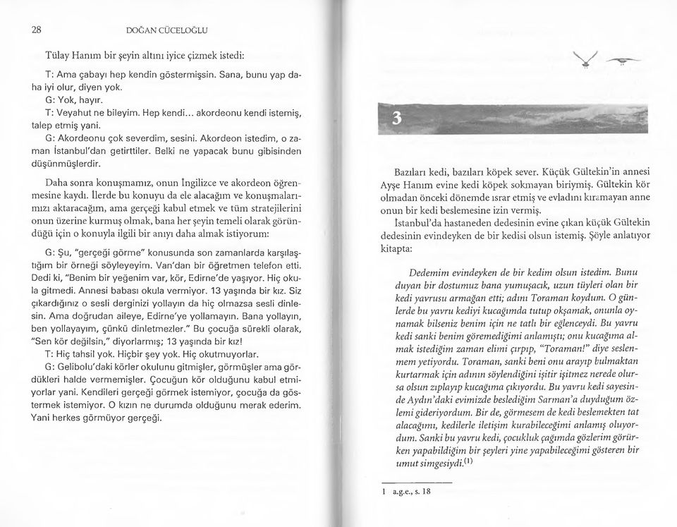 Daha sonra konuşmamız, onun İngilizce ve akordeon öğrenmesine kaydı, ilerde bu konuyu da ele alacağım ve konuşmalarımızı aktaracağım, ama gerçeği kabul etmek ve tüm stratejilerini onun üzerine kurmuş