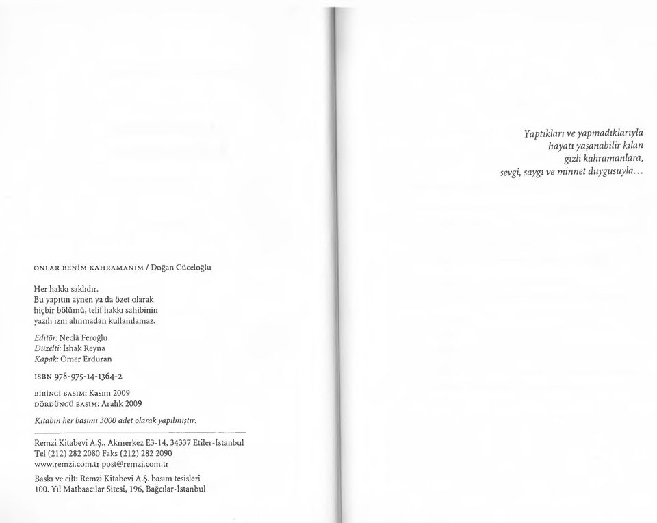 Editör: Necla Feroğlu Düzelti: îshak Reyna K apak: Ömer Erduran ISB N 978-975- 14-1364-2 BİRİN C İ b a s i m : Kasım 2009 d ö r d ü n c ü b a s i m : Aralık 2009 Kitabın her basımı 3000