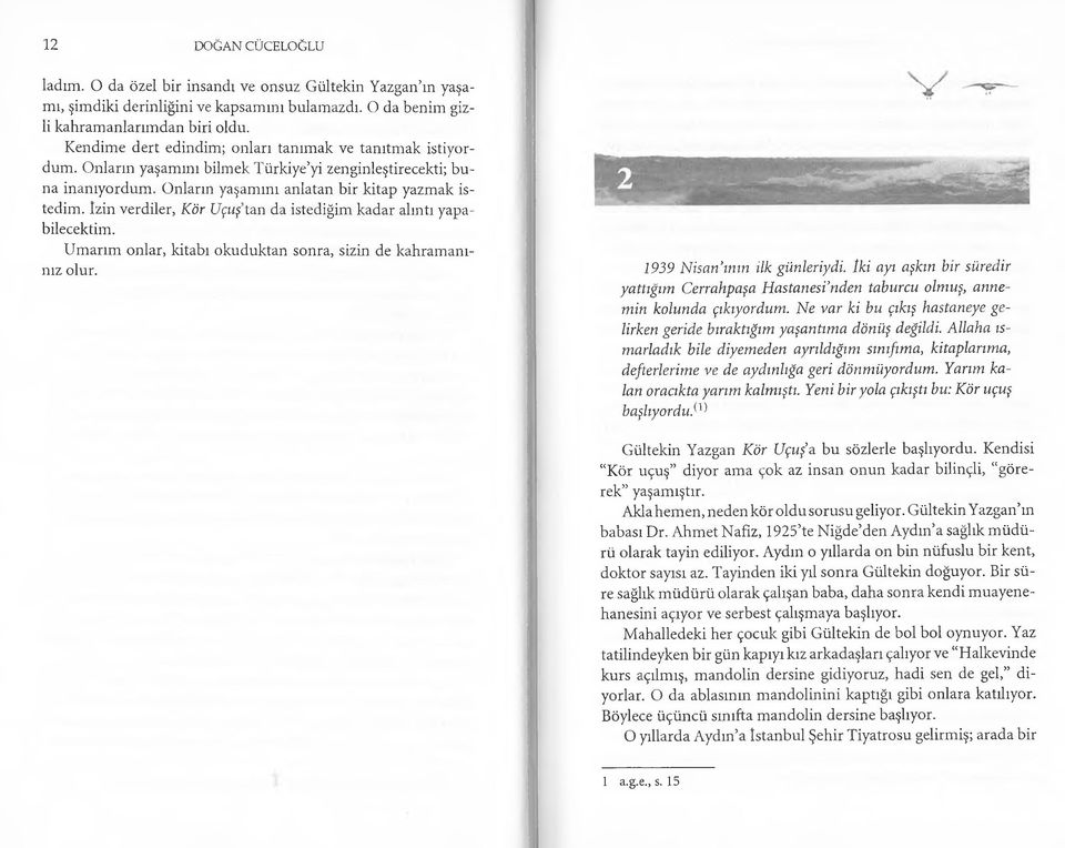 İzin verdiler, Kör Uçuştan da istediğim kadar alıntı yapabilecektim. Umarım onlar, kitabı okuduktan sonra, sizin de kahramanınız olur. 1939 N isan ının ilk günleriydi.