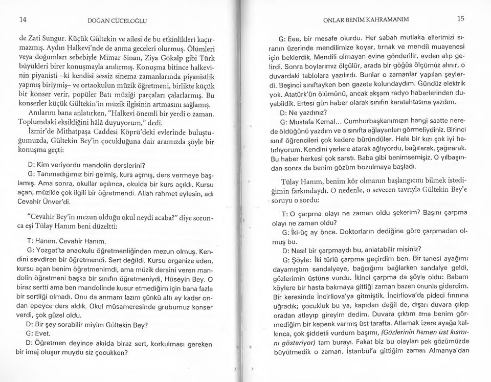 Konuşma bitince halkevinin piyanisti ki kendisi sessiz sinema zamanlarında piyanistlik yapmış biriymiş- ve ortaokulun müzik öğretmeni, birlikte küçük bir konser verir, popüler Batı müziği parçaları