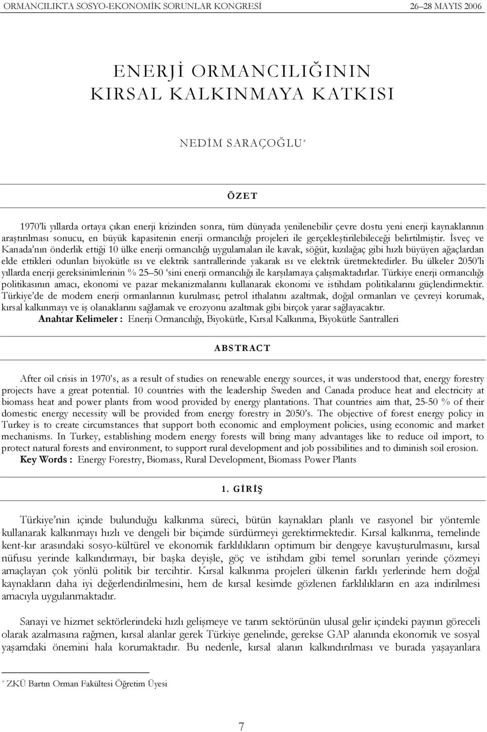 İsveç ve Kanada nın önderlik ettiği 10 ülke enerji ormancılığı uygulamaları ile kavak, söğüt, kızılağaç gibi hızlı büyüyen ağaçlardan elde ettikleri odunları biyokütle ısı ve elektrik santrallerinde