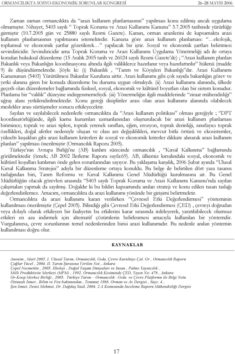 Kanuna göre arazi kullanım planlaması: ekolojik, toplumsal ve ekonomik şartlar gözetilerek yapılacak bir iştir. Sosyal ve ekonomik şartları belirtmesi sevindiricidir.