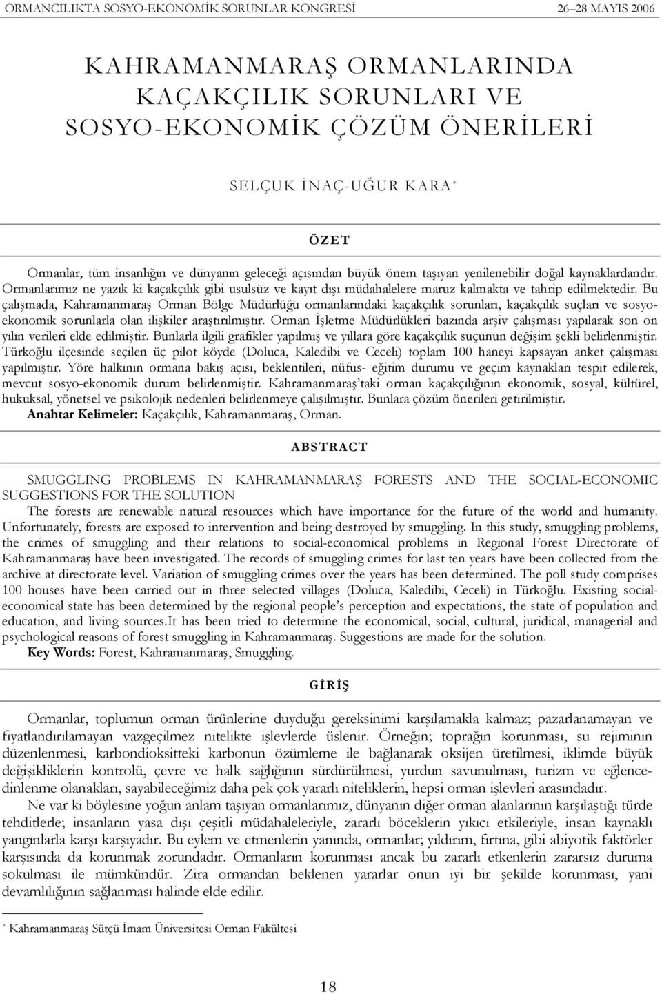 Bu çalışmada, Kahramanmaraş Orman Bölge Müdürlüğü ormanlarındaki kaçakçılık sorunları, kaçakçılık suçları ve sosyoekonomik sorunlarla olan ilişkiler araştırılmıştır.