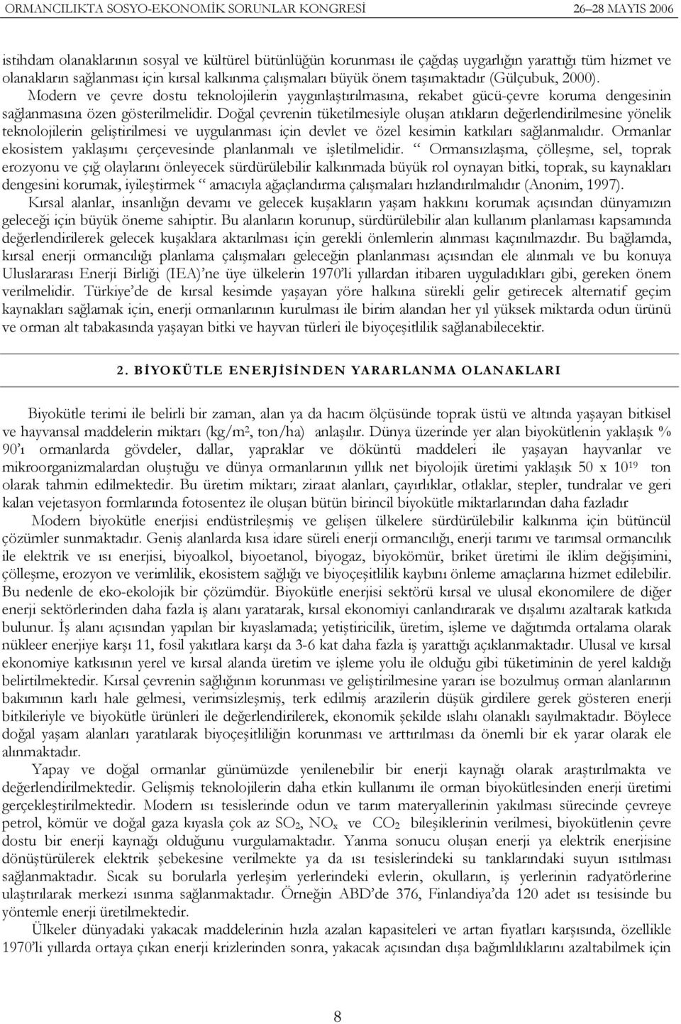 Doğal çevrenin tüketilmesiyle oluşan atıkların değerlendirilmesine yönelik teknolojilerin geliştirilmesi ve uygulanması için devlet ve özel kesimin katkıları sağlanmalıdır.