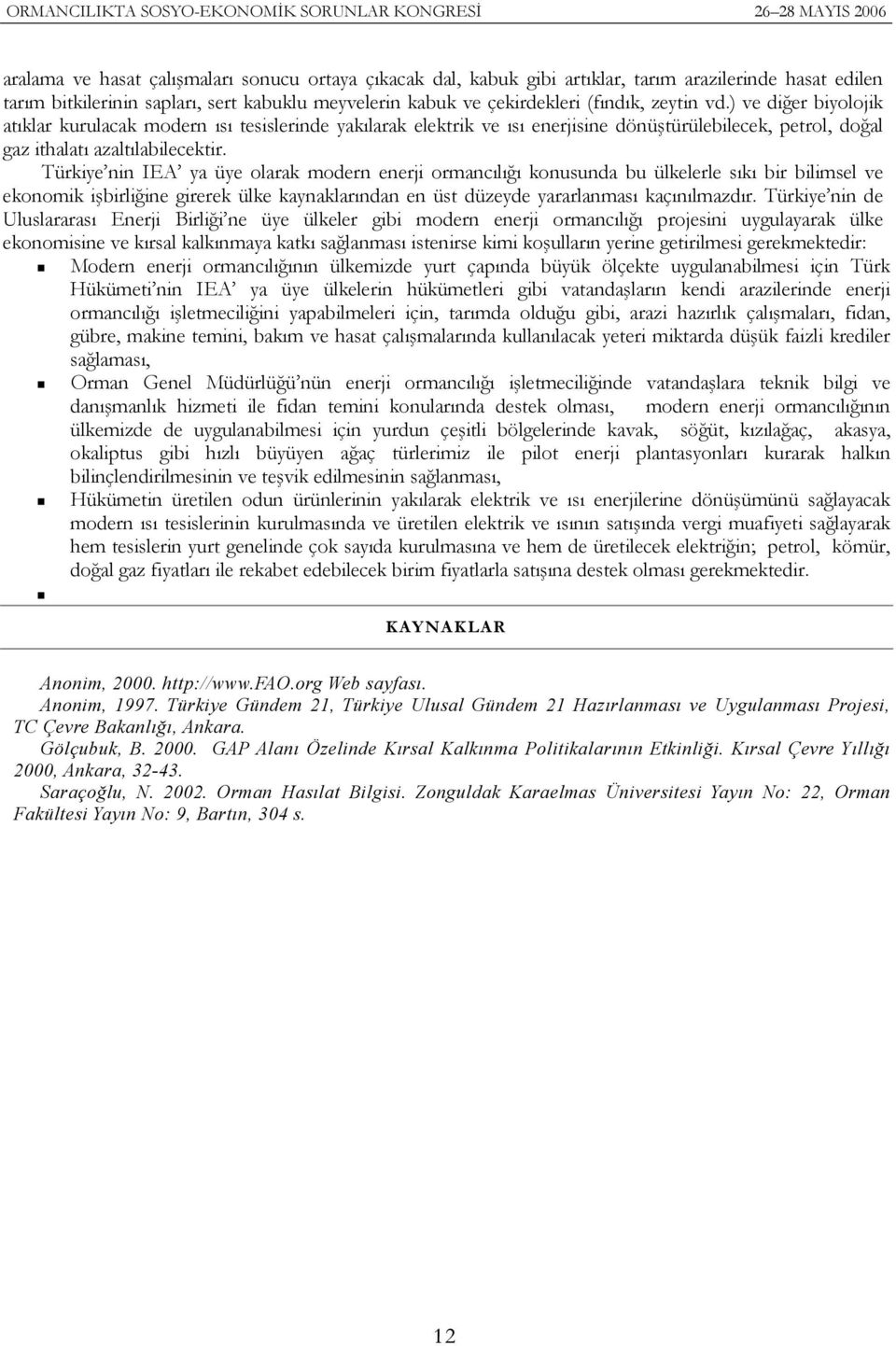 Türkiye nin IEA ya üye olarak modern enerji ormancılığı konusunda bu ülkelerle sıkı bir bilimsel ve ekonomik işbirliğine girerek ülke kaynaklarından en üst düzeyde yararlanması kaçınılmazdır.