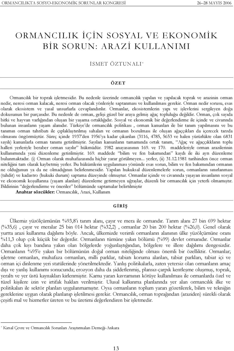 Orman nedir sorusu, esas olarak ekosistem ve yasal unsurlarla cevaplandırılır. Ormanlar, ekosistemlerin yapı ve işlevlerini sergileyen doğa dokusunun bir parçasıdır.