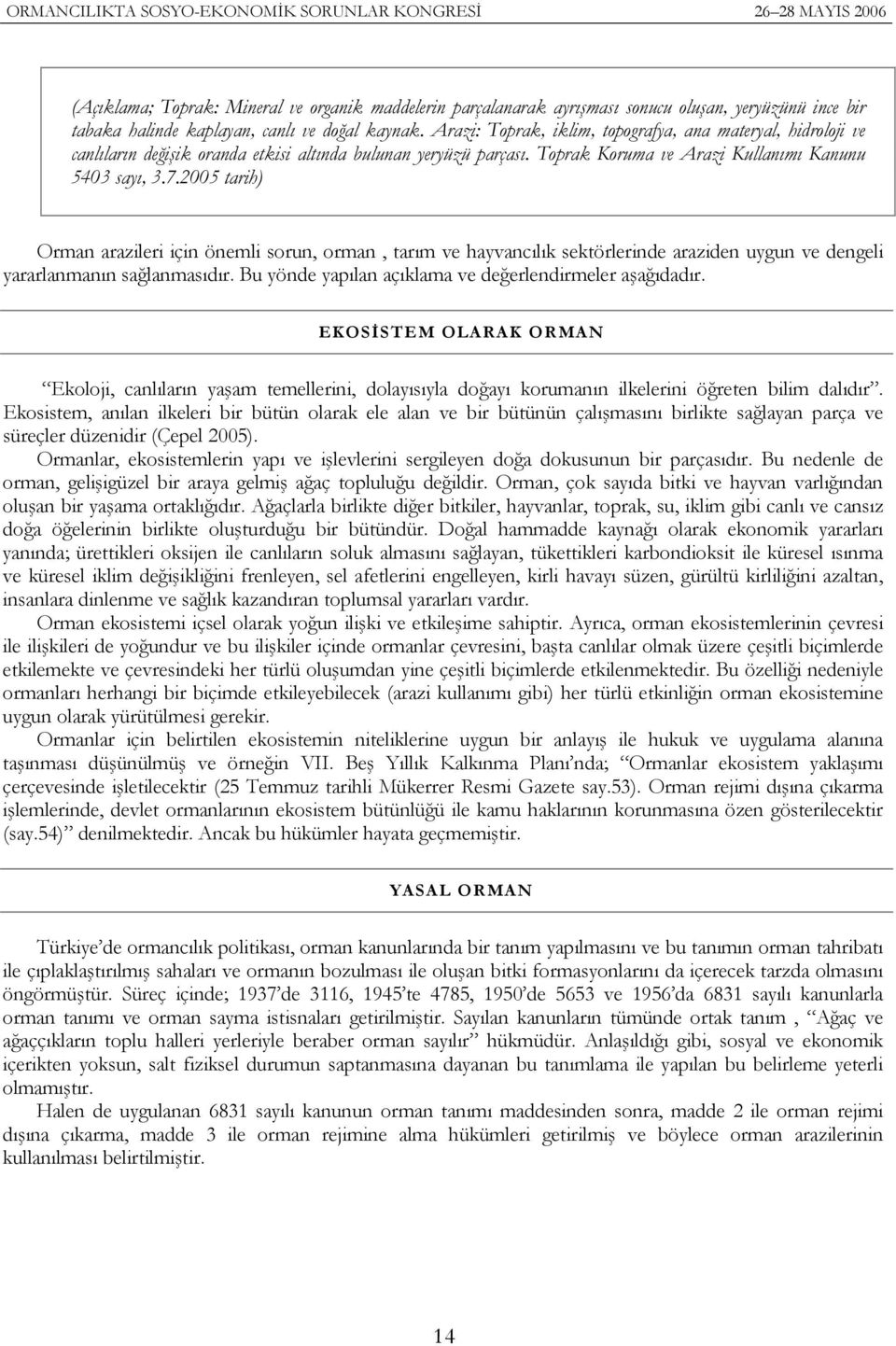 2005 tarih) Orman arazileri için önemli sorun, orman, tarım ve hayvancılık sektörlerinde araziden uygun ve dengeli yararlanmanın sağlanmasıdır.