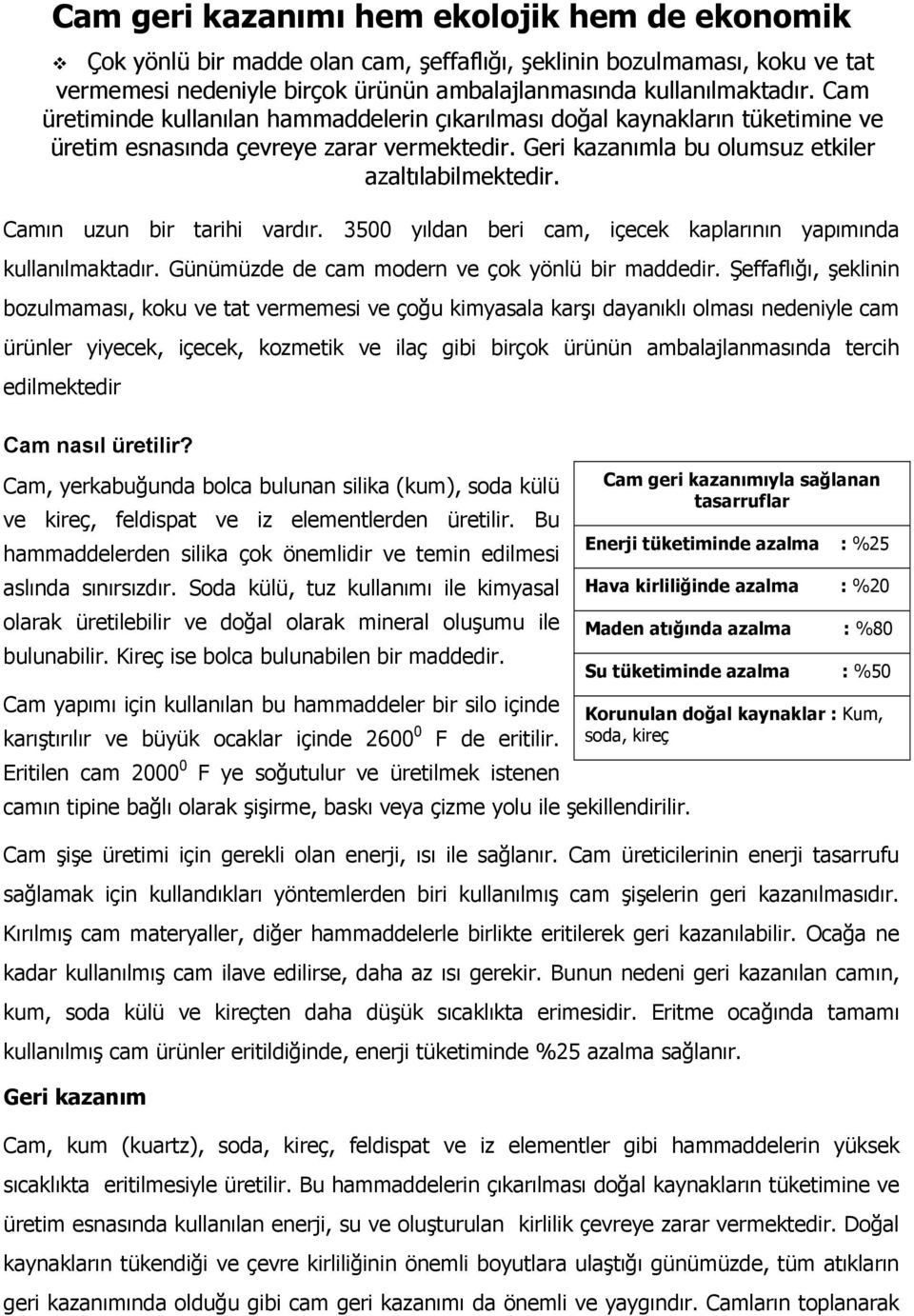 Camın uzun bir tarihi vardır. 3500 yıldan beri cam, içecek kaplarının yapımında kullanılmaktadır. Günümüzde de cam modern ve çok yönlü bir maddedir.