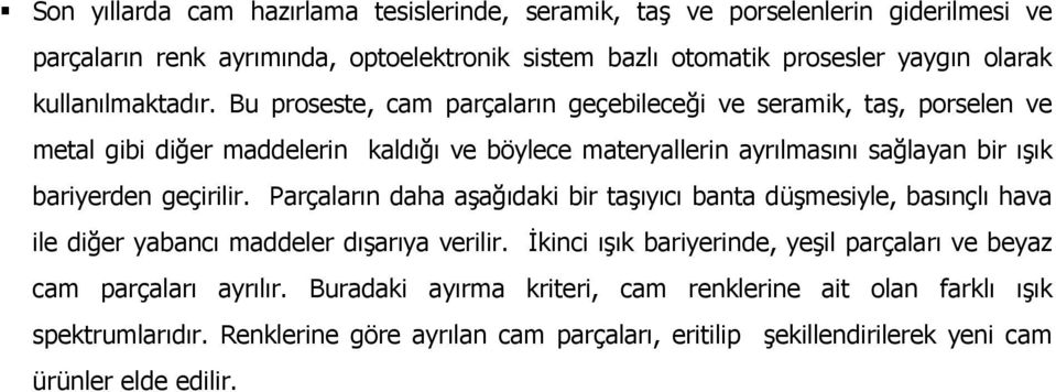 Bu proseste, cam parçaların geçebileceği ve seramik, taş, porselen ve metal gibi diğer maddelerin kaldığı ve böylece materyallerin ayrılmasını sağlayan bir ışık bariyerden geçirilir.