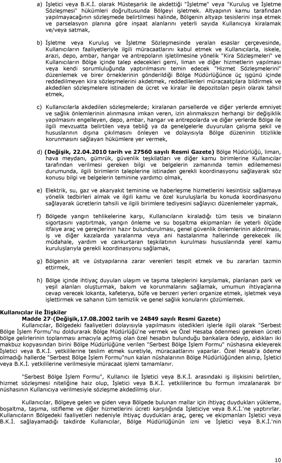 ve/veya satmak, b) İşletme veya Kuruluş ve İşletme Sözleşmesinde yeralan esaslar çerçevesinde, Kullanıcıların faaliyetleriyle ilgili müracaatlarını kabul etmek ve Kullanıcılarla, iskele, arazi, depo,