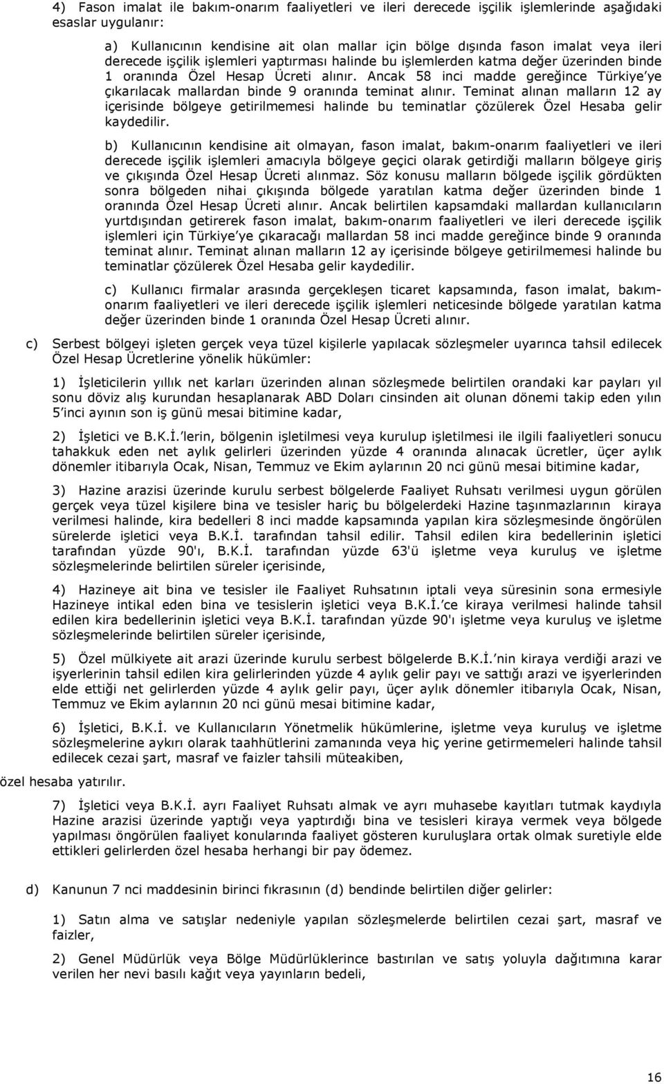 Ancak 58 inci madde gereğince Türkiye ye çıkarılacak mallardan binde 9 oranında teminat alınır.