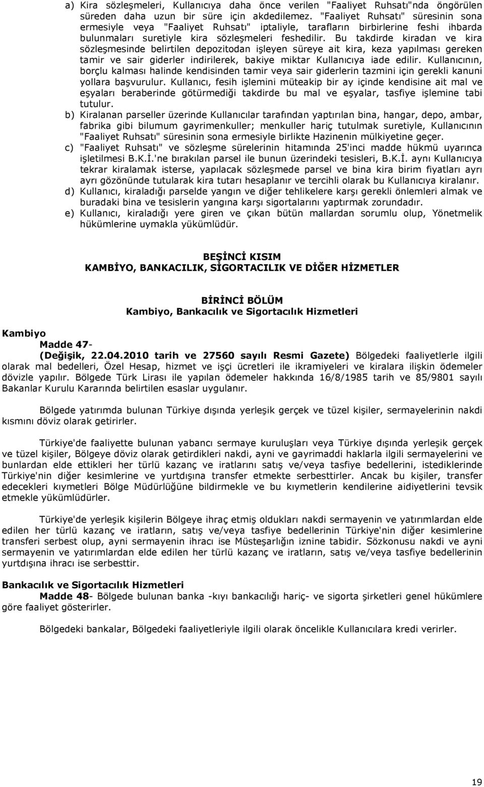 Bu takdirde kiradan ve kira sözleşmesinde belirtilen depozitodan işleyen süreye ait kira, keza yapılması gereken tamir ve sair giderler indirilerek, bakiye miktar Kullanıcıya iade edilir.