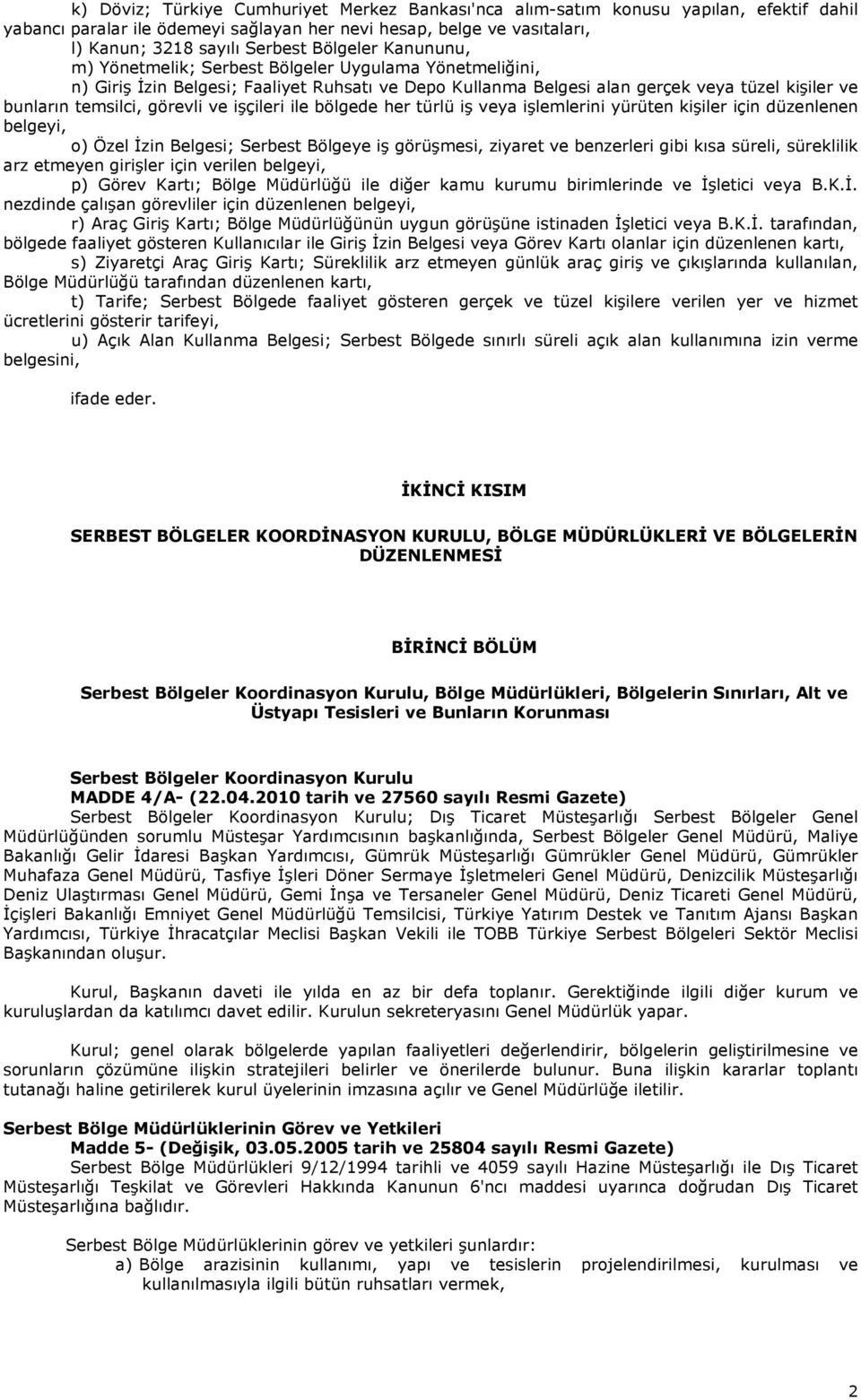 görevli ve işçileri ile bölgede her türlü iş veya işlemlerini yürüten kişiler için düzenlenen belgeyi, o) Özel İzin Belgesi; Serbest Bölgeye iş görüşmesi, ziyaret ve benzerleri gibi kısa süreli,