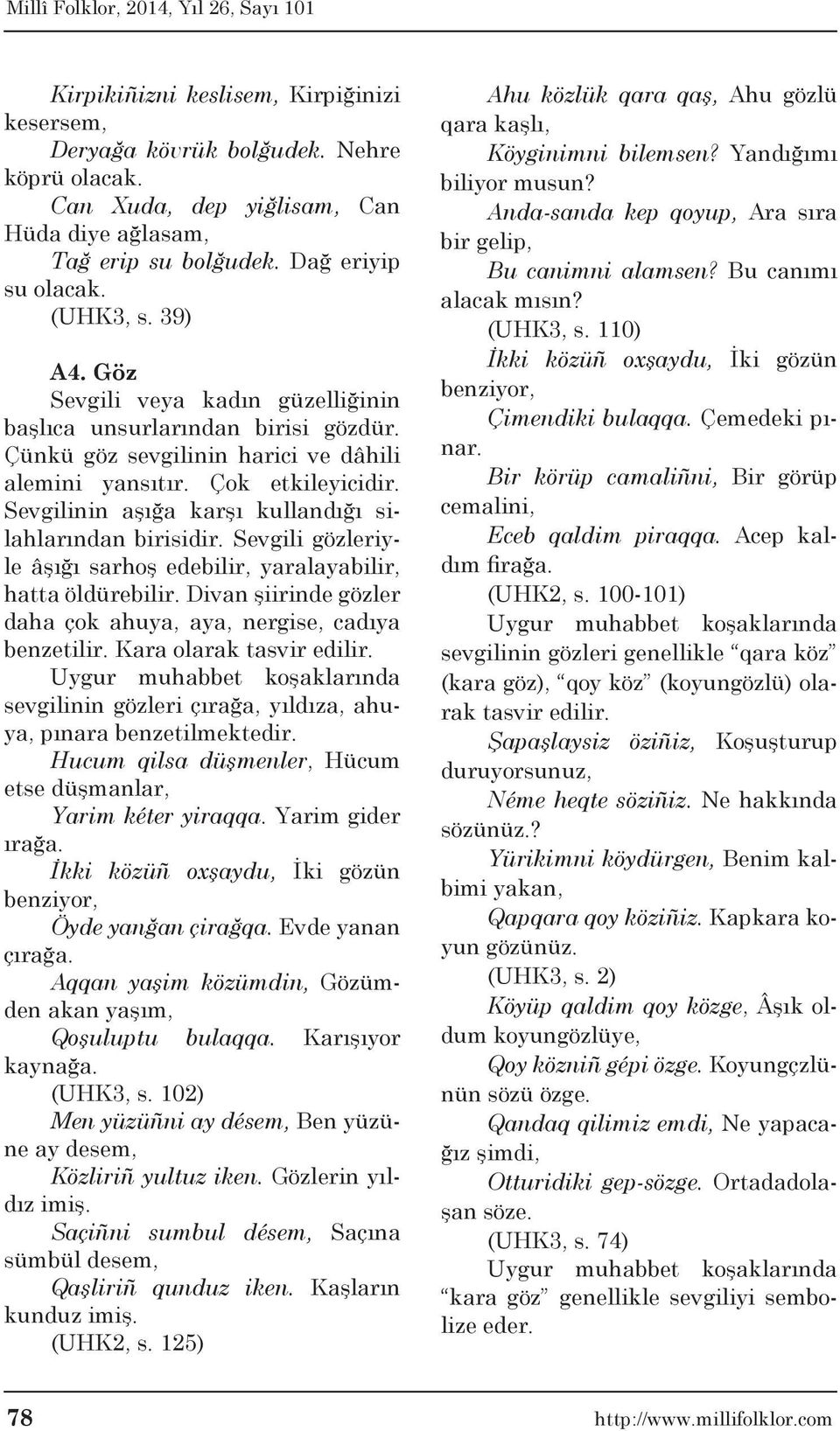 Sevgilinin aşığa karşı kullandığı silahlarından birisidir. Sevgili gözleriyle âşığı sarhoş edebilir, yaralayabilir, hatta öldürebilir.