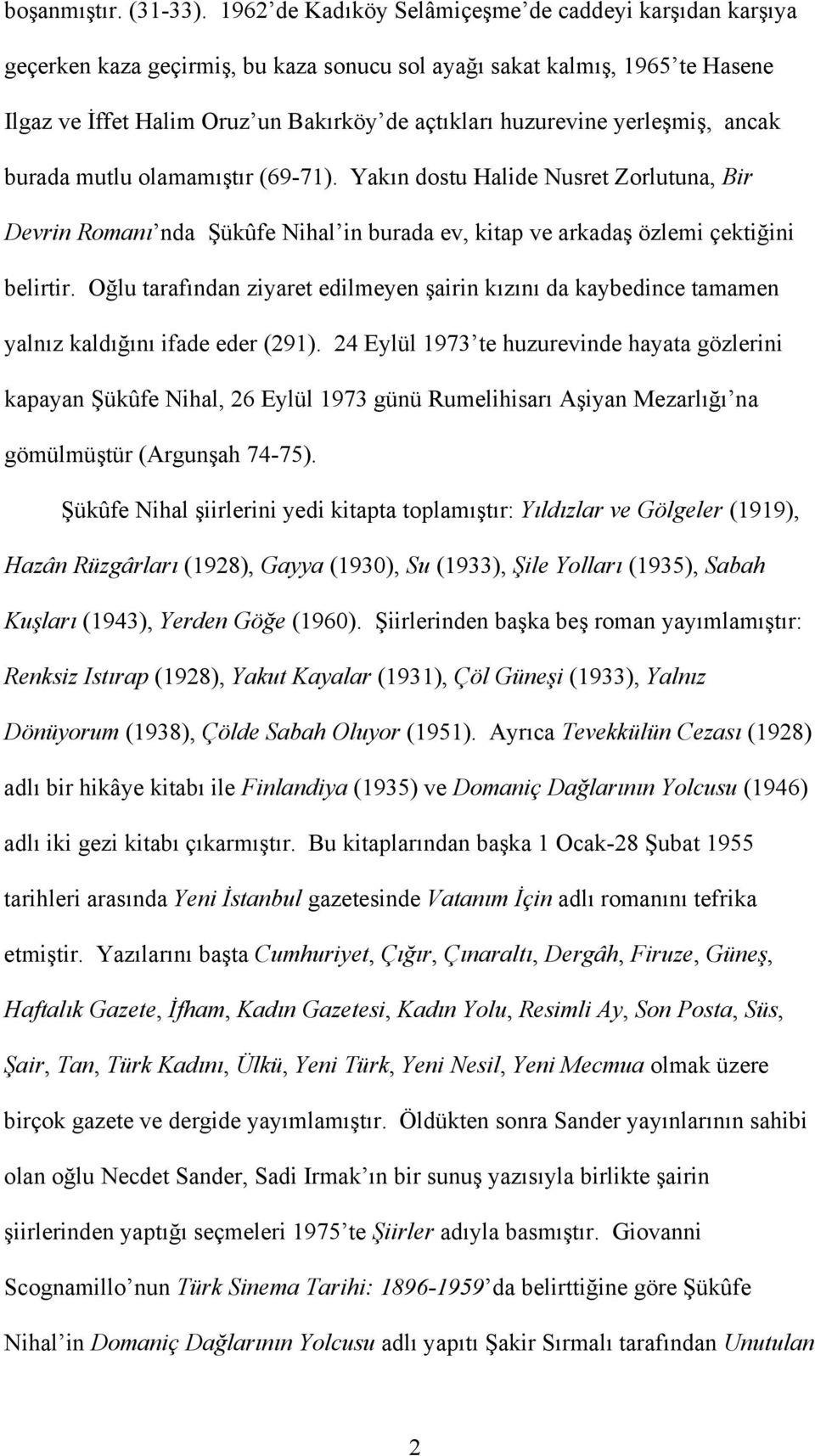 yerleşmiş, ancak burada mutlu olamamıştır (69-71). Yakın dostu Halide Nusret Zorlutuna, Bir Devrin Romanı nda Şükûfe Nihal in burada ev, kitap ve arkadaş özlemi çektiğini belirtir.