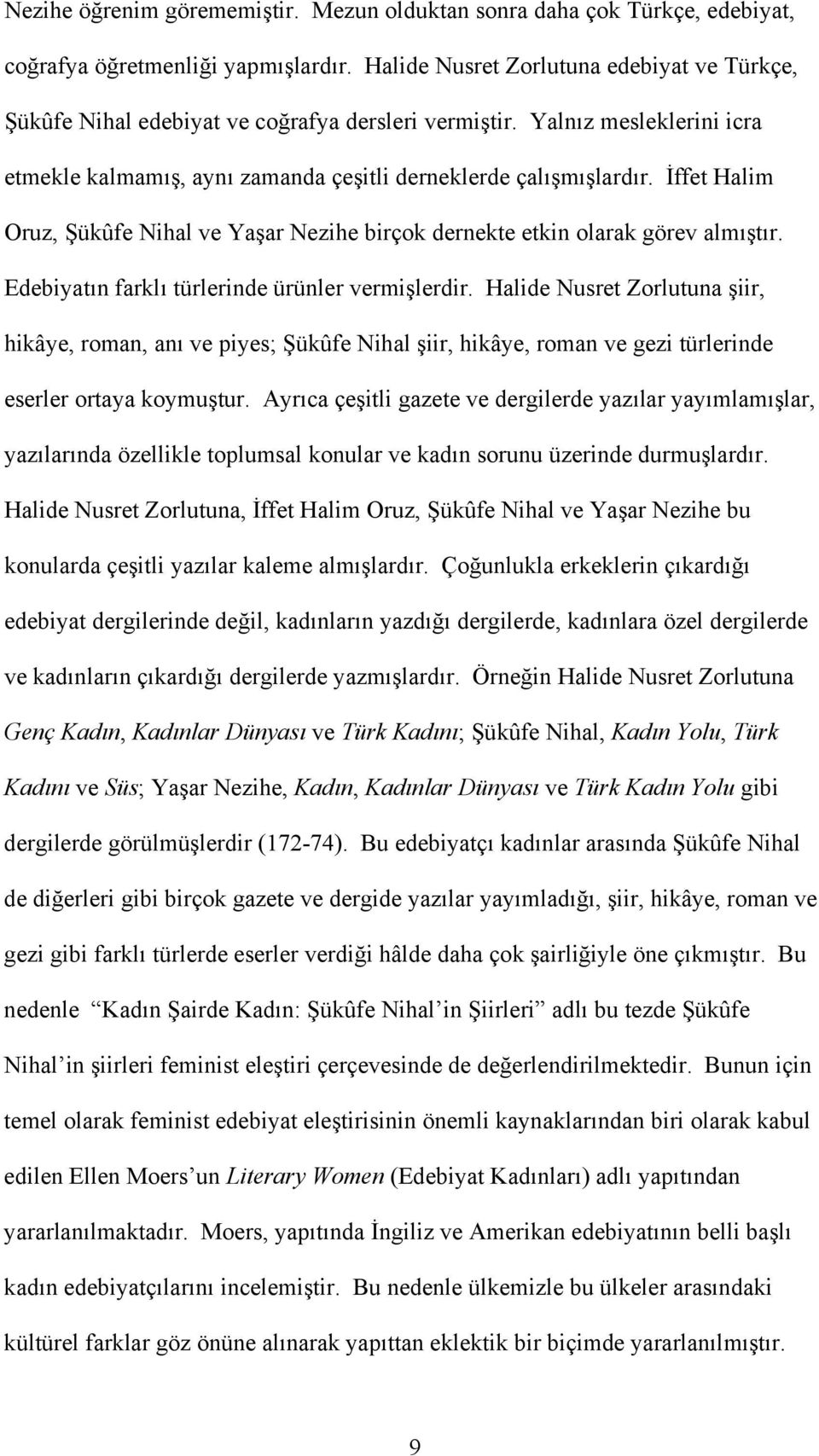 İffet Halim Oruz, Şükûfe Nihal ve Yaşar Nezihe birçok dernekte etkin olarak görev almıştır. Edebiyatın farklı türlerinde ürünler vermişlerdir.