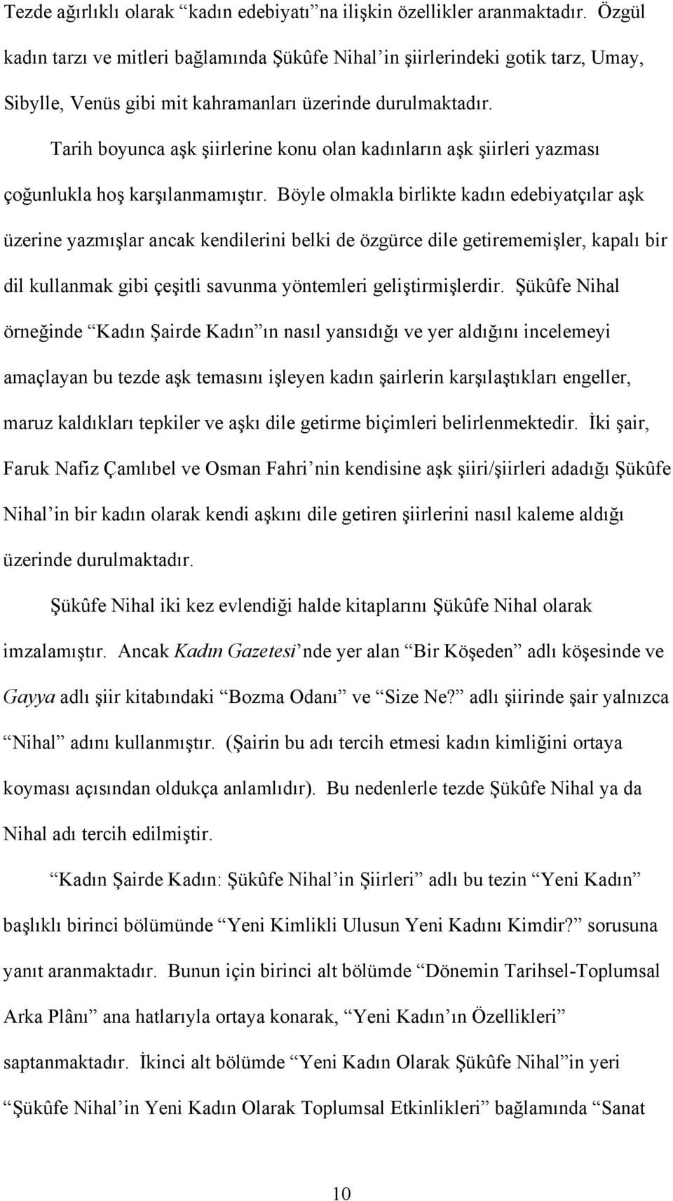 Tarih boyunca aşk şiirlerine konu olan kadınların aşk şiirleri yazması çoğunlukla hoş karşılanmamıştır.