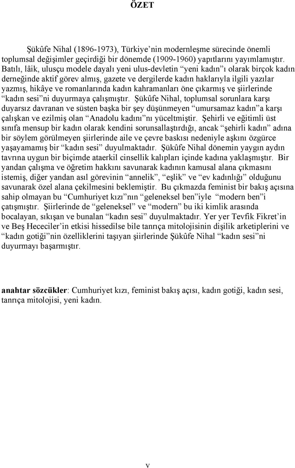 romanlarında kadın kahramanları öne çıkarmış ve şiirlerinde kadın sesi ni duyurmaya çalışmıştır.