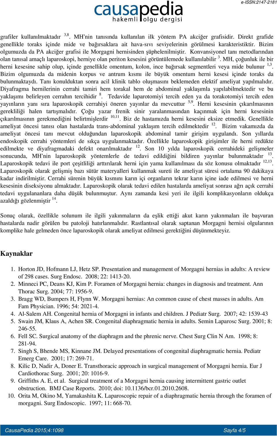 Konvansiyonel tanı metodlarından olan tanısal amaçlı laparoskopi, herniye olan periton kesesini görüntülemede kullanılabilir 3.