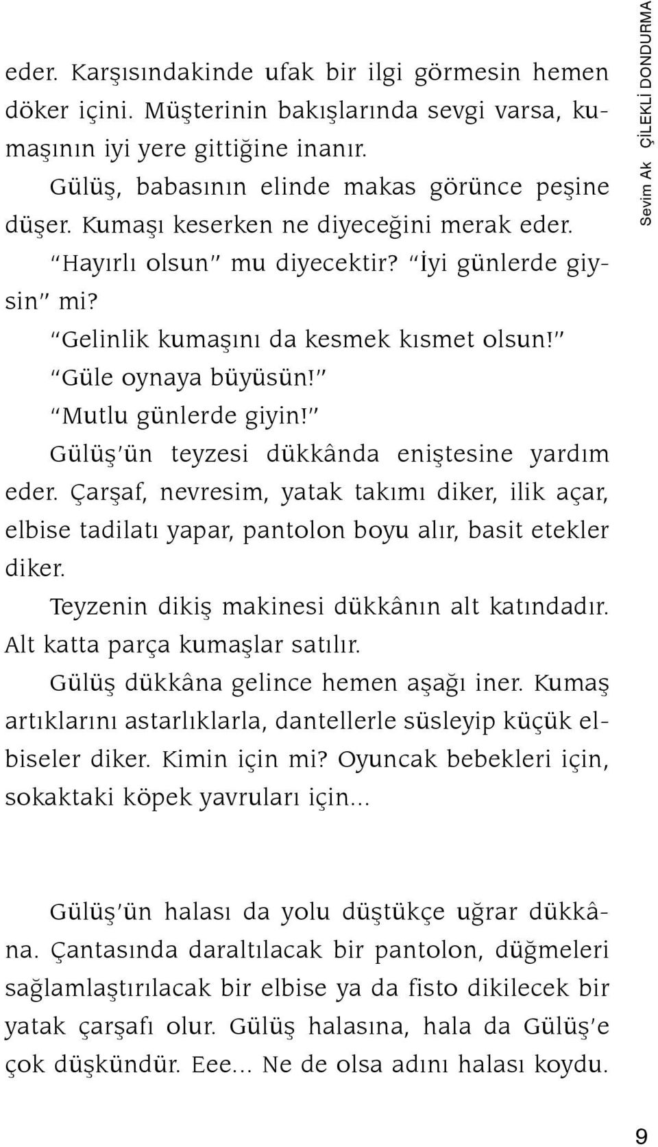 Gülüş ün teyzesi dükkânda eniştesine yardım eder. Çarşaf, nevresim, yatak takımı diker, ilik açar, elbise ta dilatı yapar, pantolon boyu alır, basit etekler di ker.