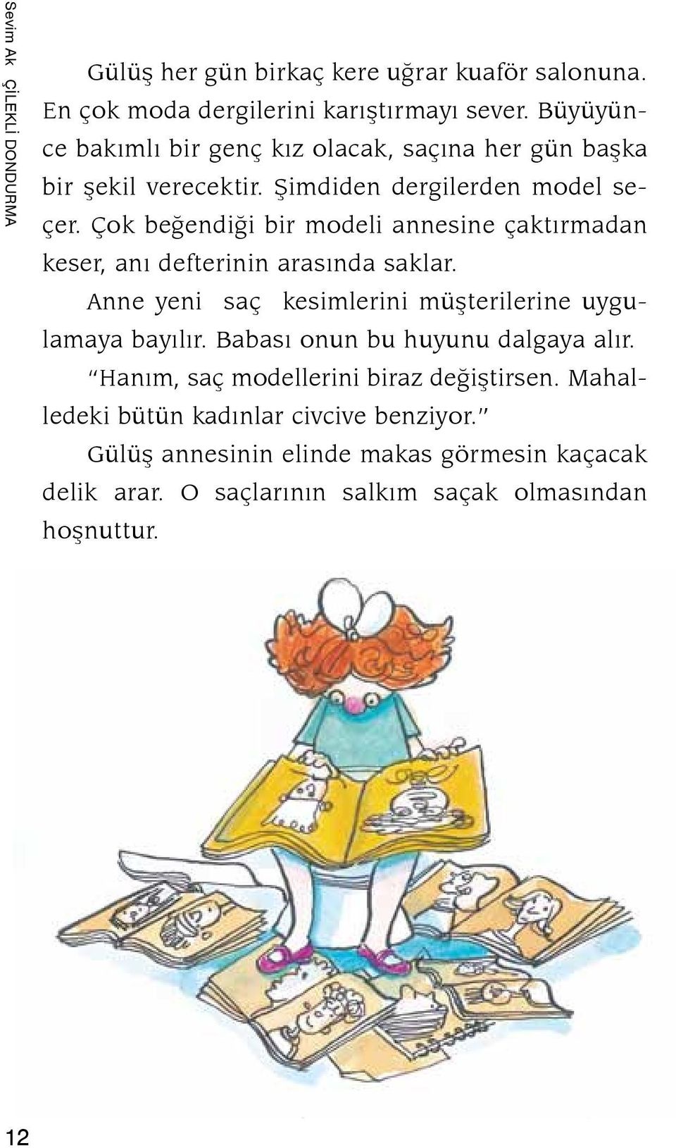 Çok beğendiği bir modeli annesine çaktırmadan ke ser, anı defterinin arasında saklar. Anne yeni saç kesimlerini müşterilerine uy gula ma ya bayılır.