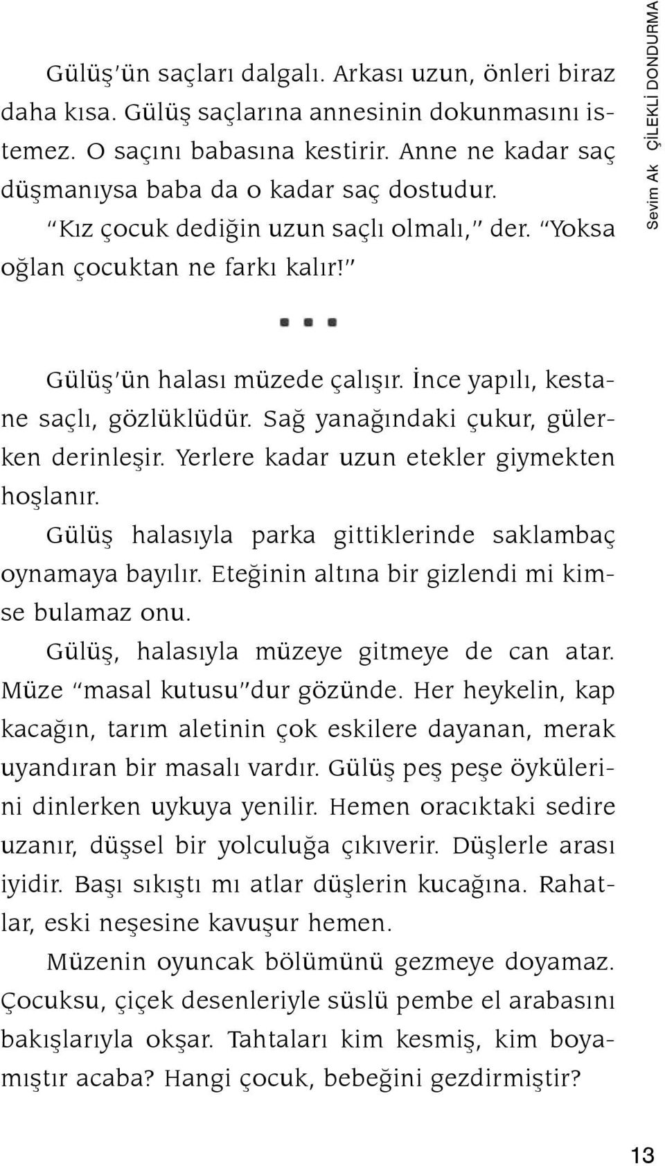 Sağ yanağındaki çukur, gülerken de rinleşir. Yerlere kadar uzun etekler giymekten hoşlanır. Gülüş halasıyla parka gittiklerinde saklambaç oynama ya bayılır.