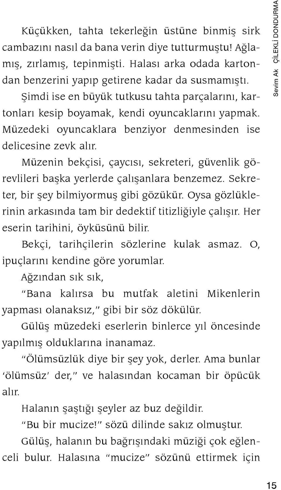 Müzenin bekçisi, çaycısı, sekreteri, güvenlik görev lileri başka yerlerde çalışanlara benzemez. Sekreter, bir şey bilmiyormuş gibi gözükür.