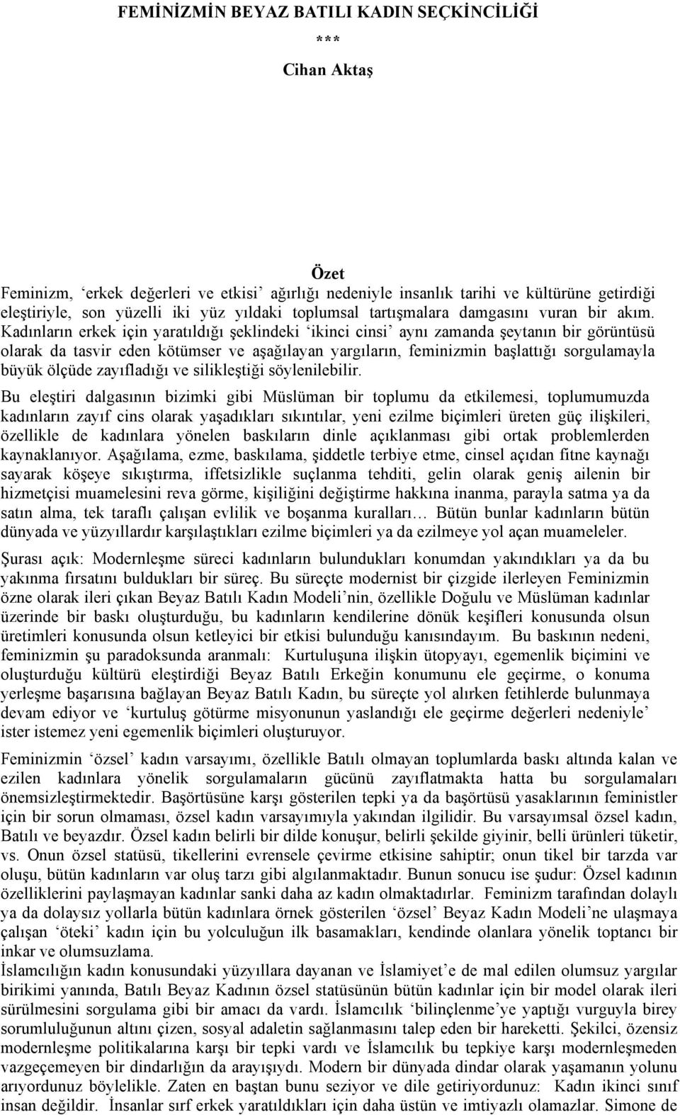 Kadınların erkek için yaratıldığı şeklindeki ikinci cinsi aynı zamanda şeytanın bir görüntüsü olarak da tasvir eden kötümser ve aşağılayan yargıların, feminizmin başlattığı sorgulamayla büyük ölçüde