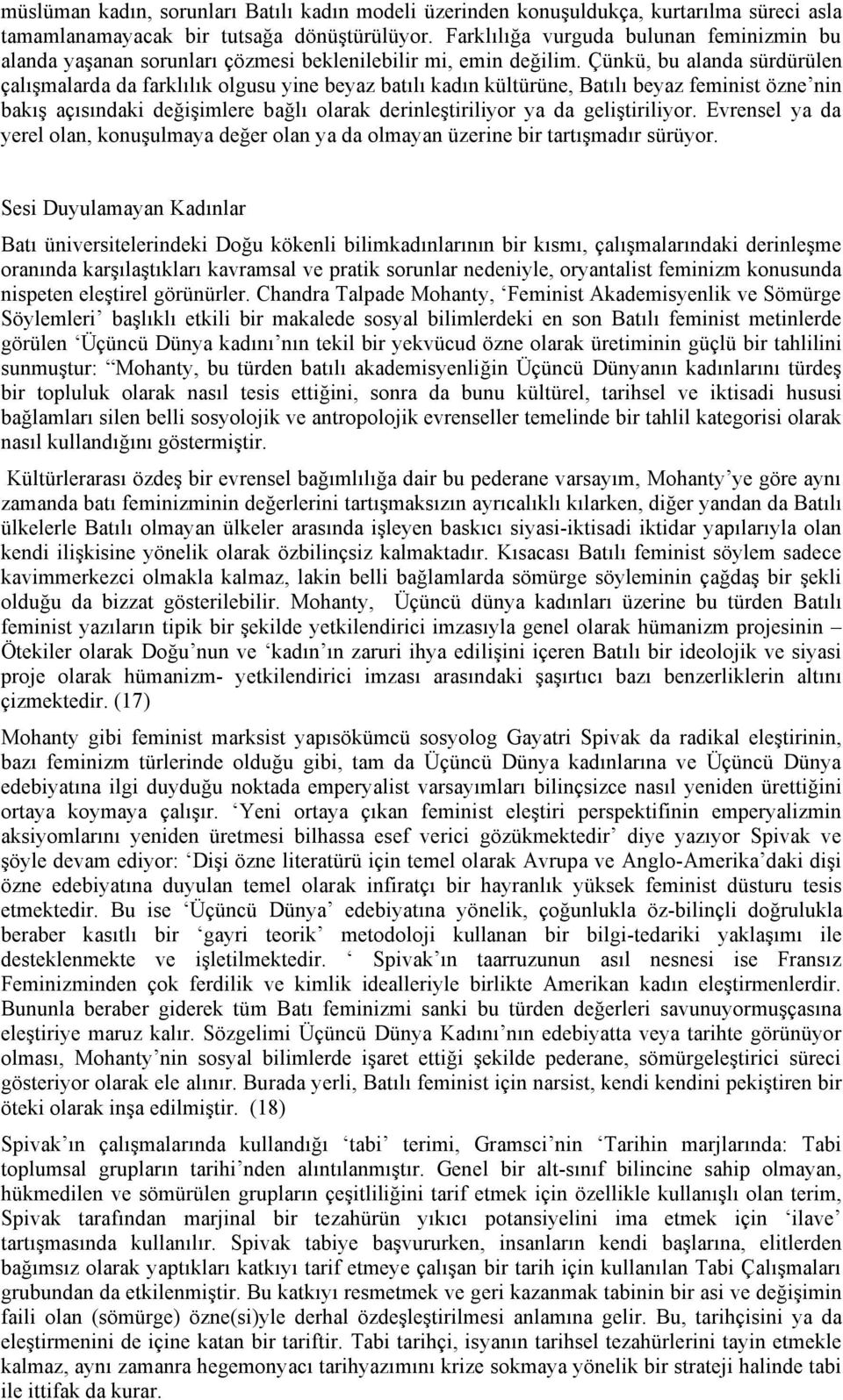 Çünkü, bu alanda sürdürülen çalışmalarda da farklılık olgusu yine beyaz batılı kadın kültürüne, Batılı beyaz feminist özne nin bakış açısındaki değişimlere bağlı olarak derinleştiriliyor ya da