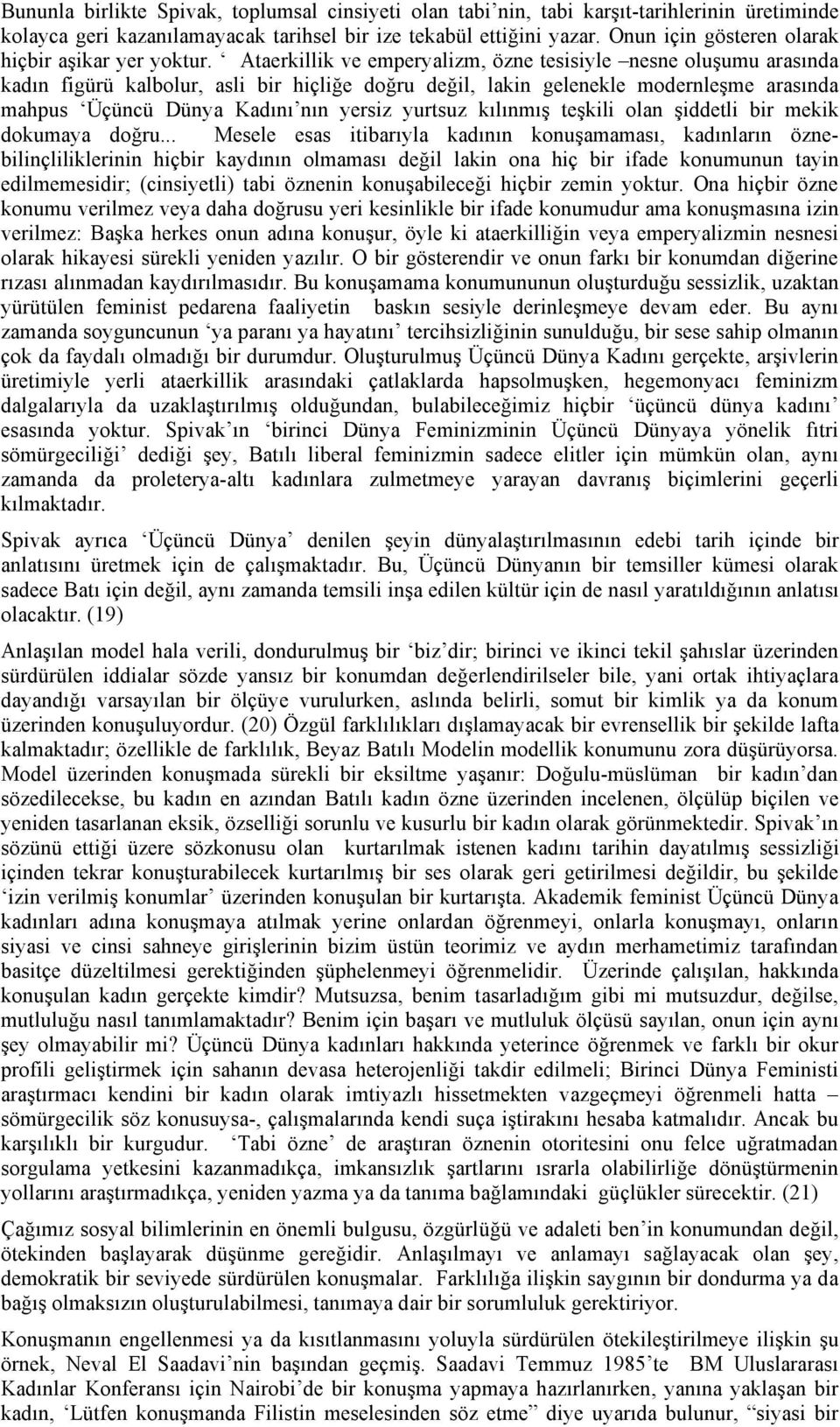 Ataerkillik ve emperyalizm, özne tesisiyle nesne oluşumu arasında kadın figürü kalbolur, asli bir hiçliğe doğru değil, lakin gelenekle modernleşme arasında mahpus Üçüncü Dünya Kadını nın yersiz