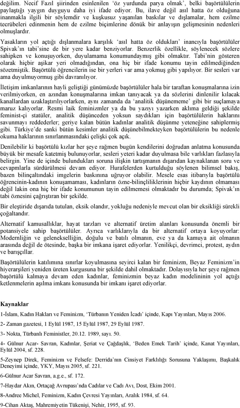 gelişmesinin nedenleri olmuşlardır. Yasakların yol açtığı dışlanmalara karşılık asıl hatta öz oldukları inancıyla başörtülüler Spivak ın tabi sine de bir yere kadar benziyorlar.