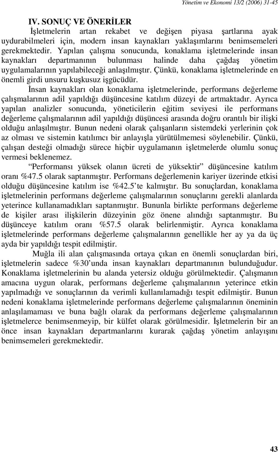 Yapılan çalışma sonucunda, konaklama işletmelerinde insan kaynakları departmanının bulunması halinde daha çağdaş yönetim uygulamalarının yapılabileceği anlaşılmıştır.