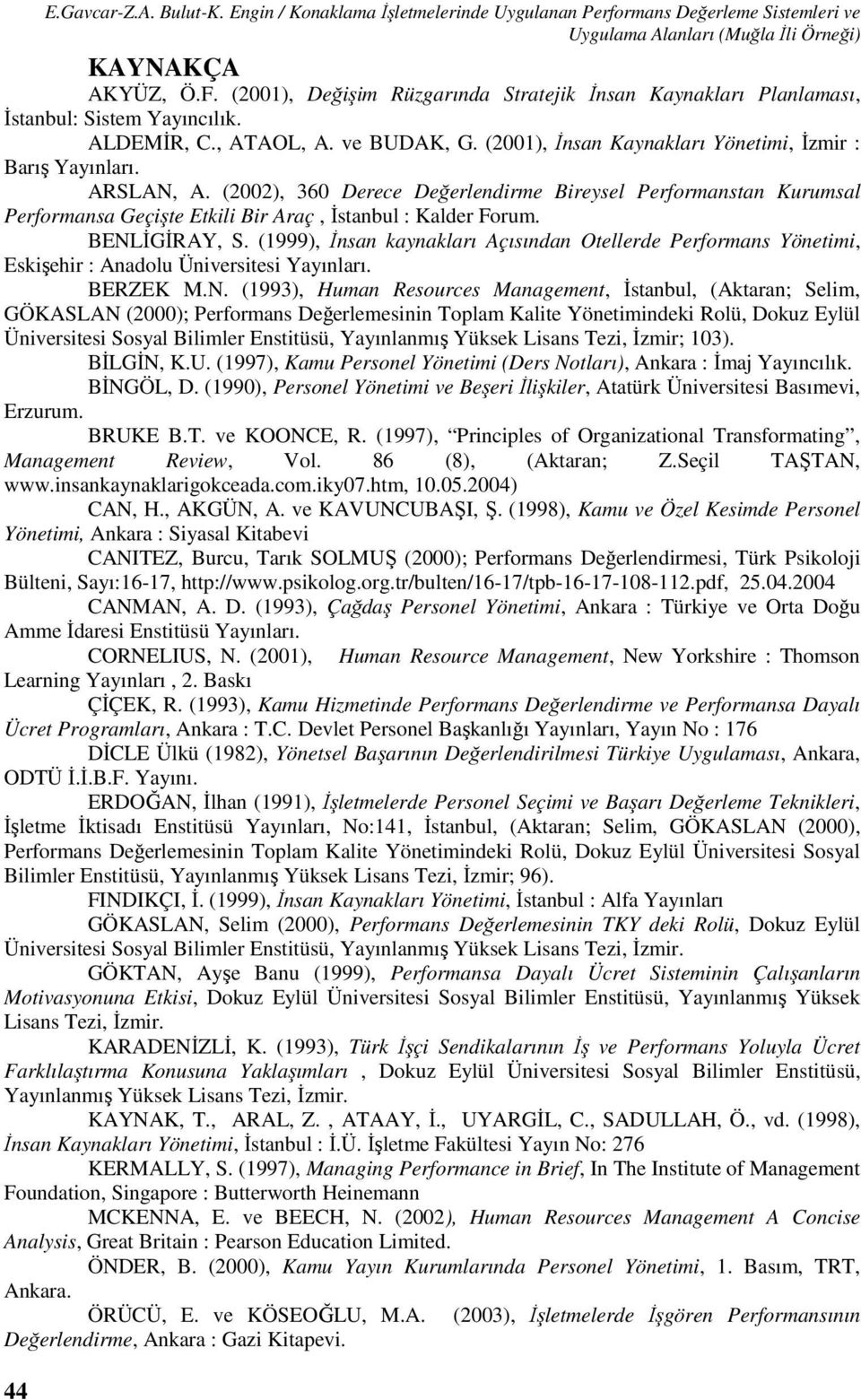 ARSLAN, A. (2002), 360 Derece Değerlendirme Bireysel Performanstan Kurumsal Performansa Geçişte Etkili Bir Araç, İstanbul : Kalder Forum. BENLİGİRAY, S.