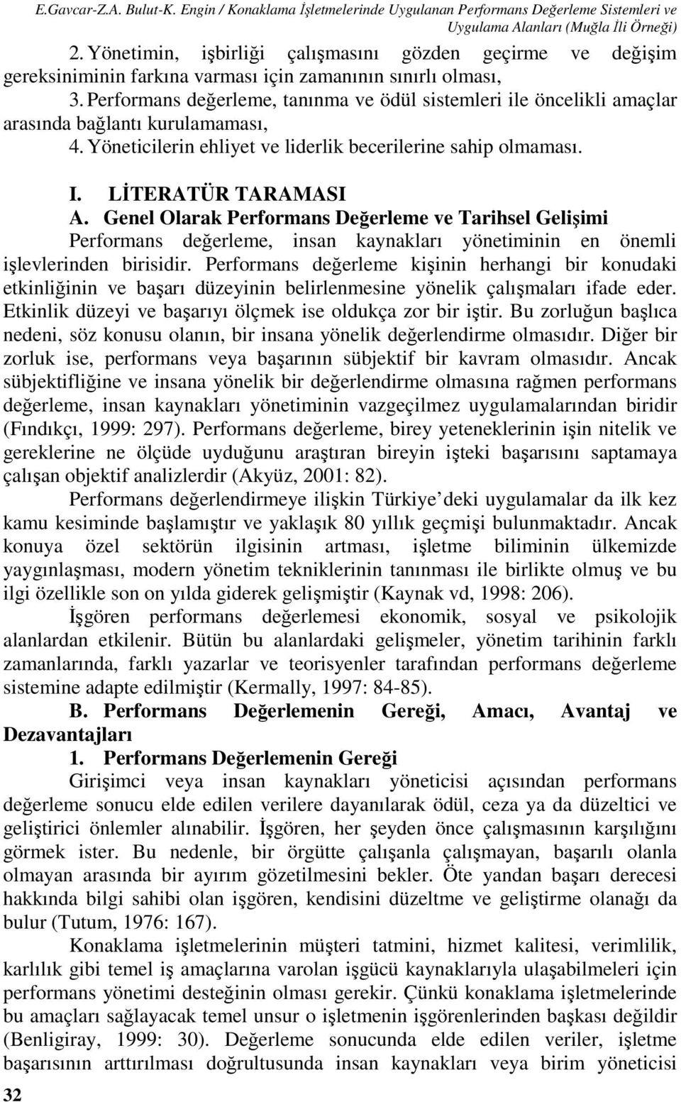 Performans değerleme, tanınma ve ödül sistemleri ile öncelikli amaçlar arasında bağlantı kurulamaması, 4. Yöneticilerin ehliyet ve liderlik becerilerine sahip olmaması. I. LİTERATÜR TARAMASI A.