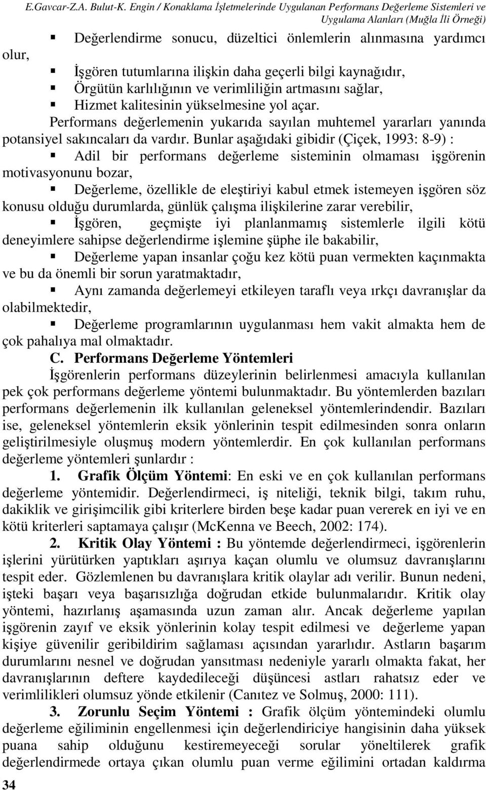 tutumlarına ilişkin daha geçerli bilgi kaynağıdır, Örgütün karlılığının ve verimliliğin artmasını sağlar, Hizmet kalitesinin yükselmesine yol açar.