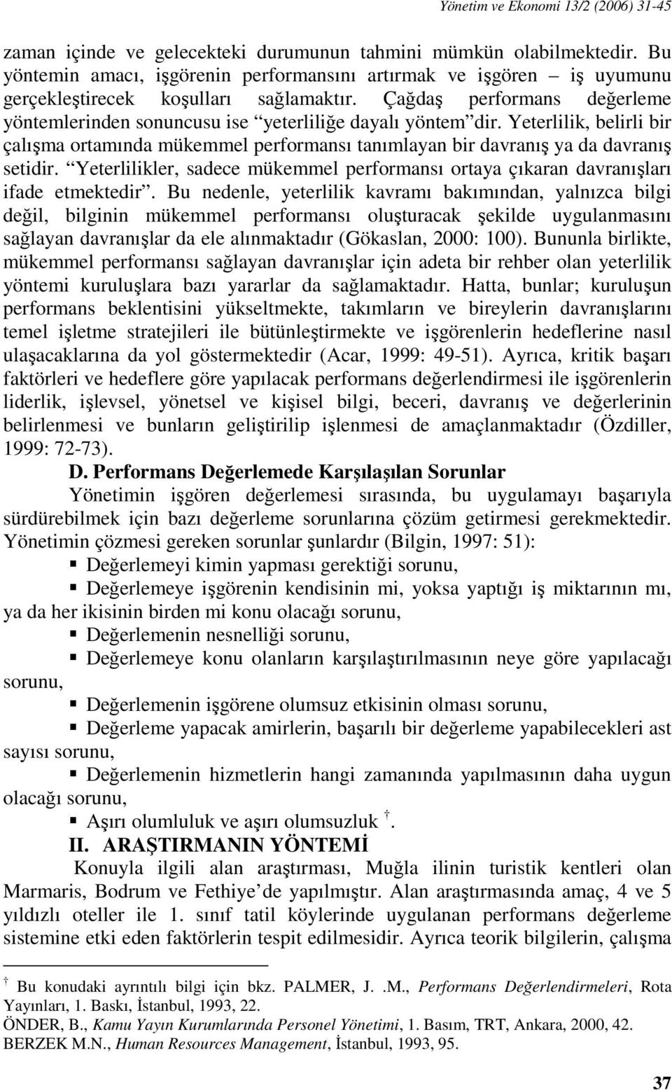 Çağdaş performans değerleme yöntemlerinden sonuncusu ise yeterliliğe dayalı yöntem dir. Yeterlilik, belirli bir çalışma ortamında mükemmel performansı tanımlayan bir davranış ya da davranış setidir.