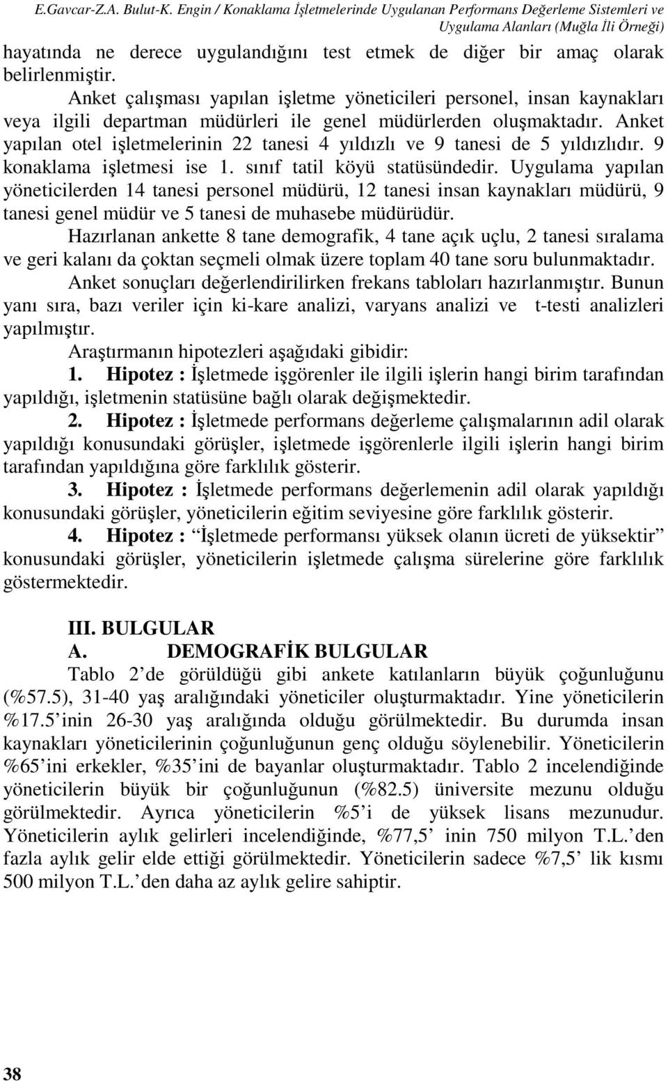 Anket çalışması yapılan işletme yöneticileri personel, insan kaynakları veya ilgili departman müdürleri ile genel müdürlerden oluşmaktadır.