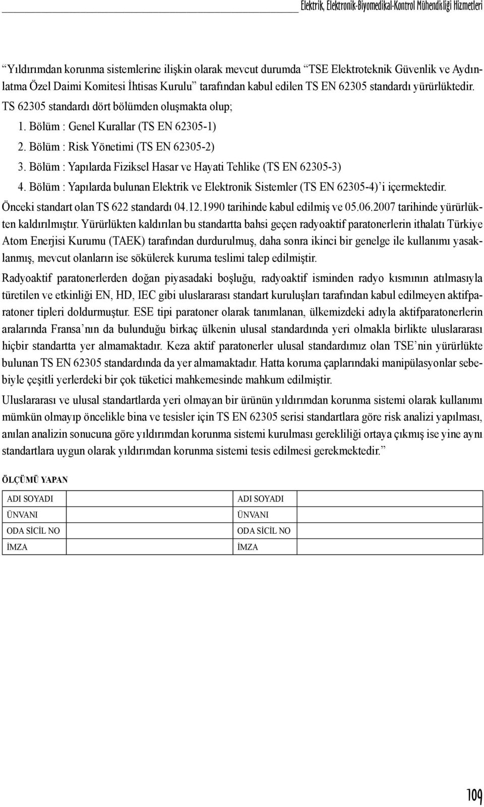 Bölüm : Risk Yönetimi (TS EN 62305-2) 3. Bölüm : Yapılarda Fiziksel Hasar ve Hayati Tehlike (TS EN 62305-3) 4.