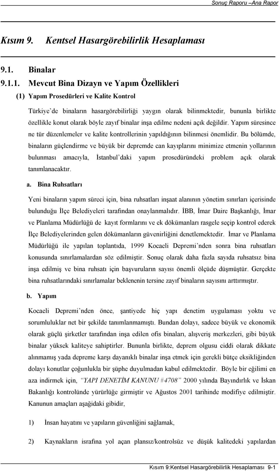 1. Mevcut Bina Dizayn ve Yapım Özellikleri (1) Yapım Prosedürleri ve Kalite Kontrol Türkiye de binaların hasargörebilirliği yaygın olarak bilinmektedir, bununla birlikte özellikle konut olarak böyle