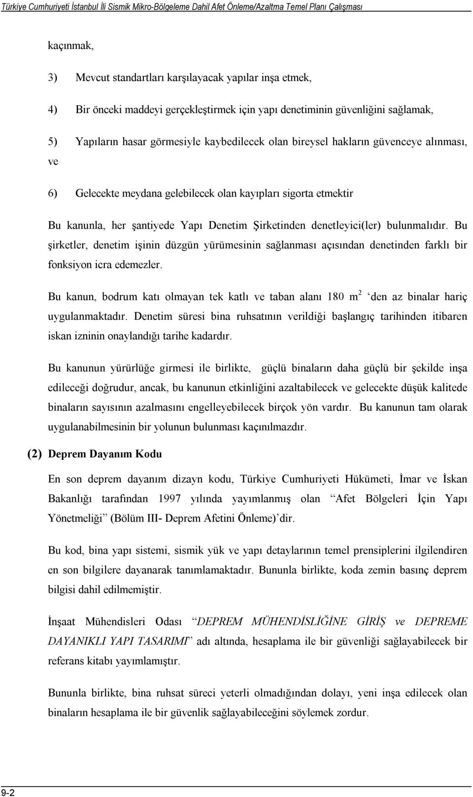 sigorta etmektir Bu kanunla, her şantiyede Yapı Denetim Şirketinden denetleyici(ler) bulunmalıdır.