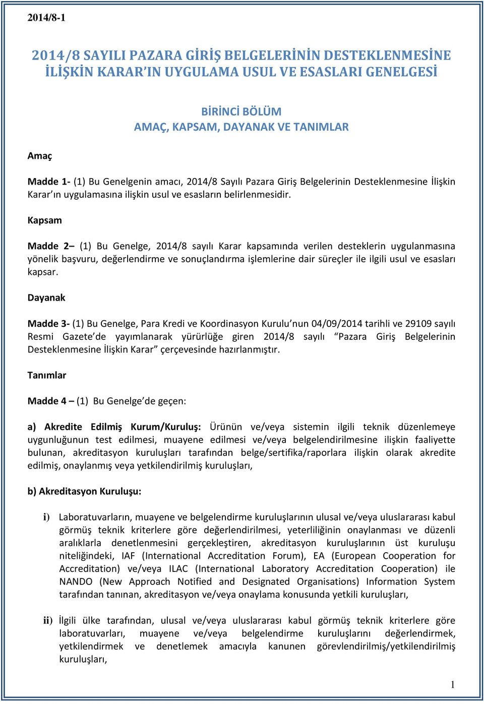 Kapsam Madde 2 (1) Bu Genelge, 2014/8 sayılı Karar kapsamında verilen desteklerin uygulanmasına yönelik başvuru, değerlendirme ve sonuçlandırma işlemlerine dair süreçler ile ilgili usul ve esasları