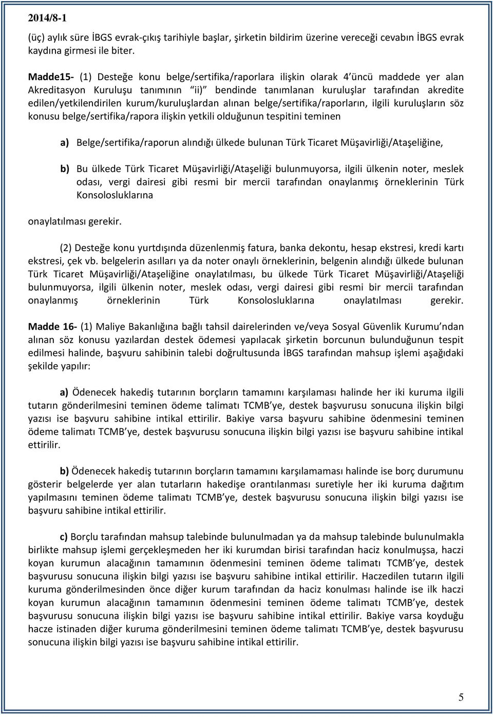 edilen/yetkilendirilen kurum/kuruluşlardan alınan belge/sertifika/raporların, ilgili kuruluşların söz konusu belge/sertifika/rapora ilişkin yetkili olduğunun tespitini teminen a)